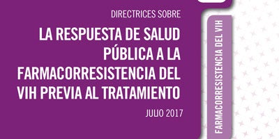 Directrices sobre la respuesta de salud pública a la farmacorresistencia del VIH previa al tratamiento. Julio 2017