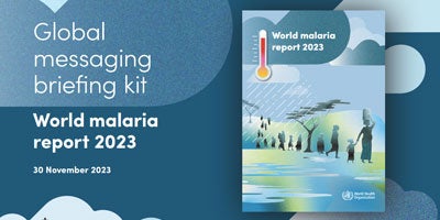 Global messaging briefing kit: World malaria report 2023