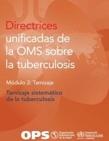 Directrices unificadas de la OMS sobre la tuberculosis. Módulo 2: Tamizaje. Tamizaje sistemático de la tuberculosis