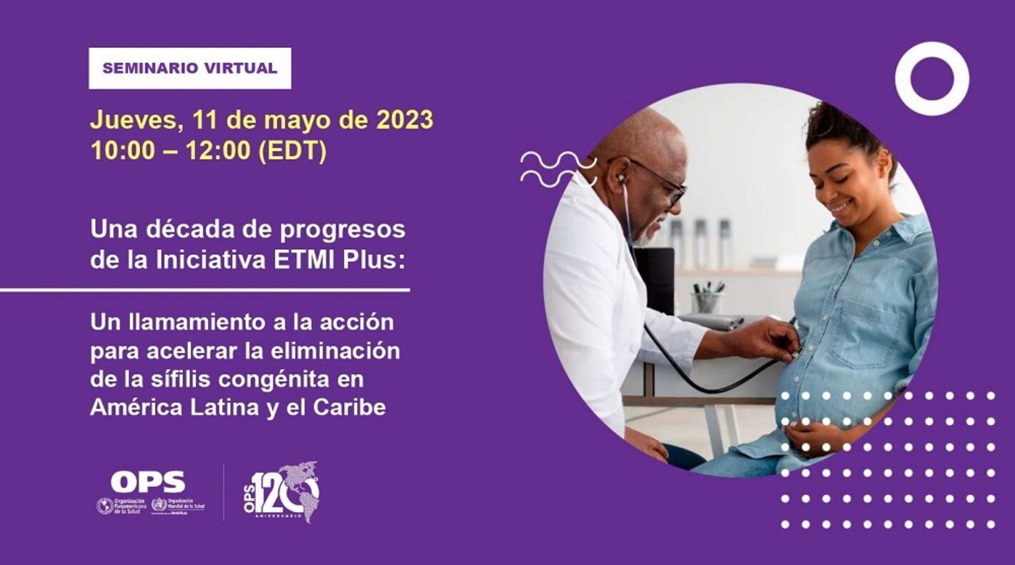 Seminario Virtual: “Una década de progresos de la Iniciativa ETMI Plus: Un llamado de acción para acelerar la eliminación de sífilis congénita en la Región de América Latina y el Caribe"