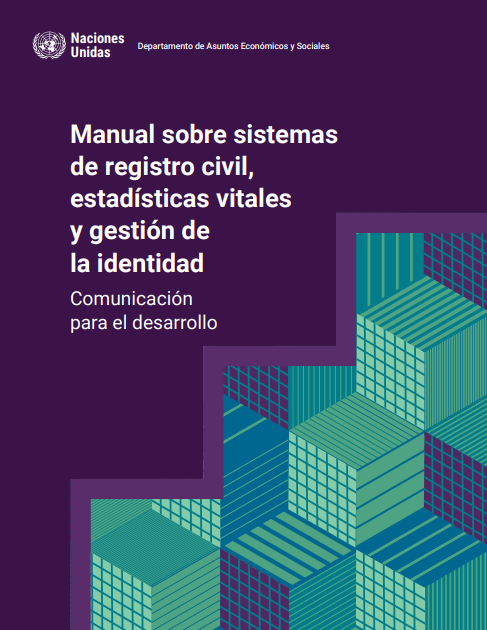 Manual sobre sistemas de registro civil, estadísticas vitales y gestión de la identidad. Comunicación para el desarrollo