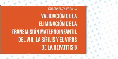 Gobernanza para la validación de la eliminación de la transmisión maternoinfantil del VIH, la sífilis y el virus de la hepatitis B. Descripción general de las responsabilidades y estructuras de validación a nivel nacional, regional y mundial