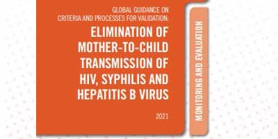Global guidance on criteria and processes for validation: elimination of mother-to-child transmission of HIV, syphilis and hepatitis B virus
