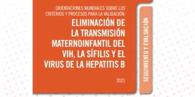 Orientaciones mundiales sobre los criterios y procesos para la validación de la eliminación de la transmisión maternoinfantil del VIH, la sífilis y el virus de la hepatitis B