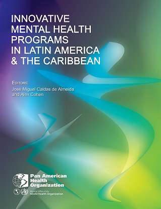 Innovative mental health programs in Latin America and the Caribbean,  Caldas de Almeida, J. and Cohen, Alex (ed.). Washington, D.C.: PAHO, 2008.