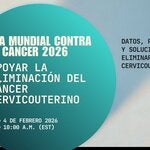 Día Mundial Contra el Cáncer: Apoyo a la Eliminación de Cáncer Cervicouterino