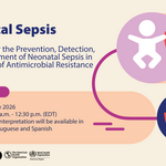 Webinar announcement for 'Neonatal Sepsis' on July 22, 2026, from 11:00 a.m. to 12:30 p.m. EDT. Offering strategies for prevention, detection, and management amid antimicrobial resistance. Interpretation in English, Portuguese, and Spanish. Includes PAHO and World Health Organization logos and illustrations of abstract human figures and protective shield symbolizing health protection.