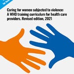 Caring for women subjected to violence: a WHO curriculum for training health-care providers, revised edition, 2021
