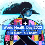 World Health Day – April 7th 2022  “Our Planet, Our Health’’