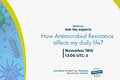 Regional Webinar: “Ask the Experts: How Antimicrobial Resistance affects my daily life?”
