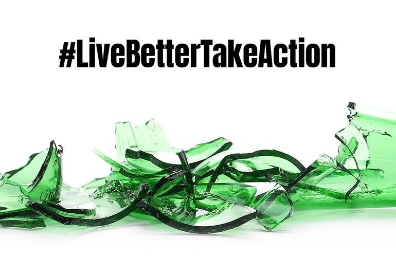 Image of a glass bottle broken and over it, the hahstag #LiveBetterTakeAction