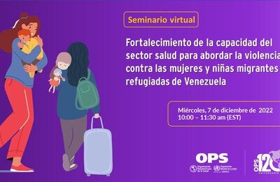 Seminario Virtual: Fortalecimiento de la capacidad del sector salud para abordar la violencia contra las mujeres y niñas migrantes y refugiadas de Venezuela