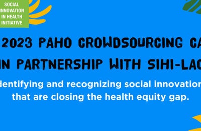 The 2023 PAHO crowdsourcing call, in partnership with SIHI-LAC - Identifying social innovations that are closing the health equity gap