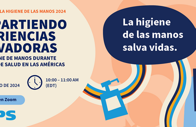 La higiene de las manos salva vidas - Compartiendo experiencias innovadoras para la higiene de manos durante la atención de salud en las Américas