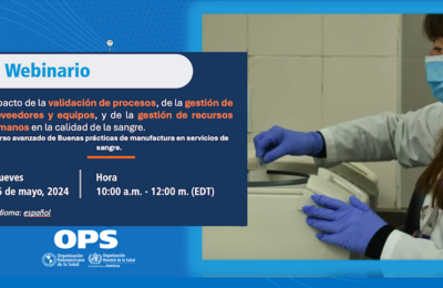Webinario Impacto de la validación de procesos, de la gestión de proveedores y equipos y de la gestión de recursos humanos en la calidad de la sangre  