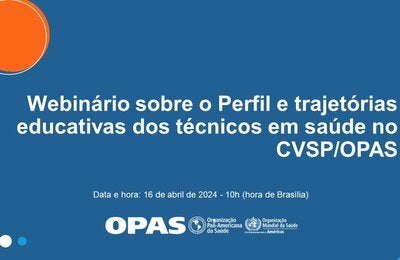 Webinário sobre o Perfil e trajetórias educativas dos técnicos em saúde no CVSP/OPAS