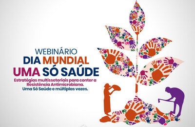 Webinário: Dia Mundial Uma Só Saúde: Estratégias multissetoriais para conter a Resistência Antimicrobiana. Uma Só Saúde e múltiplas vozes
