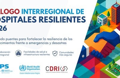 Diálogo interregional de hospitales resilientes 2026: Tendiendo puentes para fortalecer la resiliencia de los establecimientos frente a emergencias y desastres.PAHO, EMRO, CDRI.