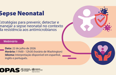 Anúncio do webinar 'Sepse Neonatal', em 22 de julho de 2026, das 11h às 12h30 (horário do leste dos EUA). Serão apresentadas estratégias para prevenção, detecção e tratamento em meio à resistência antimicrobiana. Haverá interpretação simultânea em inglês, português e espanhol. O webinar inclui os logotipos da OPAS e da Organização Mundial da Saúde, além de ilustrações de figuras humanas abstratas e um escudo protetor simbolizando a proteção da saúde.