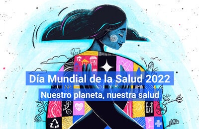 Día Mundial de la Salud – 7 de abril de 2022 “Nuestro Planeta, Nuestra Salud” 