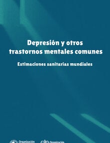 Depresión y otros trastornos mentales comunes. Estimaciones sanitarias mundiales