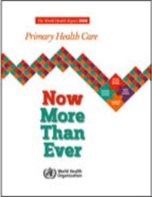 The World Health Report 2008 - primary Health Care. Now More Than Ever