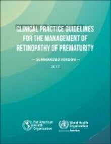 Clinical Practice Guidelines for the Management of Retinopathy of Prematurity. Summarized Version, 2017