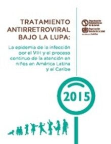 Tratamiento Antirretroviral bajo la Lupa: La epidemia de la infección por el VIH y el proceso continuo de la atención en niños en América Latina y el Caribe 2015