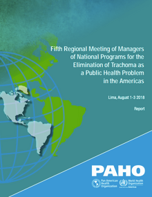 ifth Regional Meeting of Managers of National Programs for the Elimination of Trachoma as a Public Health Problem in the Americas. (Lima, August 1-3 2018)