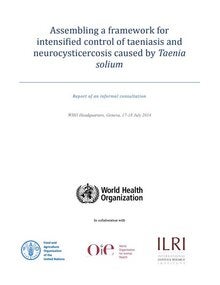 Assembling a framework for intensified control of taeniasis and neurocysticercosis caused by Taenia solium. Report of an informal consultation, WHO Headquarters; 2014