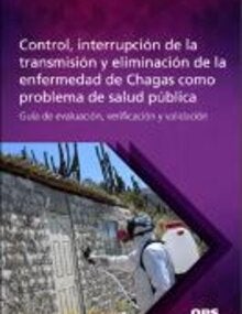 Control, interrupción de la transmission y eliminación de la enfermedad de Chagas como problema de salud pública. Guía de evaluación, verificación y validación