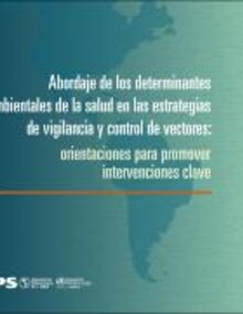 Abordaje de los determinantes ambientales de la salud en las estrategias de vigilancia y control de vectores: orientaciones para promover intervenciones clave