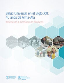 Salud Universal en el Siglo XXI: 40 años de Alma-Ata”. Informe de la Comisión de Alto Nivel. Edición revisada.