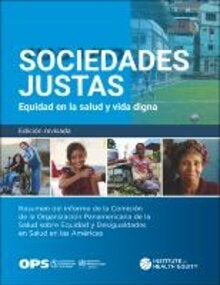 Sociedades justas: equidad en la salud y vida digna. Resumen del informe de la Comisión de la Organización Panamericana de la Salud sobre Equidad y Desigualdades en Salud en las Américas. Edición revisada