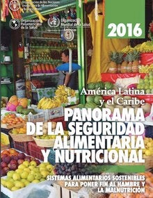 Portada de América Latina y el Caribe: Panorama de la seguridad alimentaria y nutricional. Sistemas alimentarios sostenibles para poner fin al hambre y la malnutrición, 2016 (Spanish only)