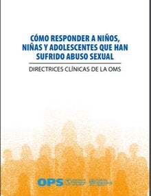 Cómo responder a niños, niñas y adolescentes que han sufrido abuso sexual. Directrices clínicas de la OMS