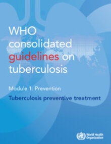 WHO consolidated guidelines on tuberculosis: module 1: prevention: tuberculosis preventive treatment