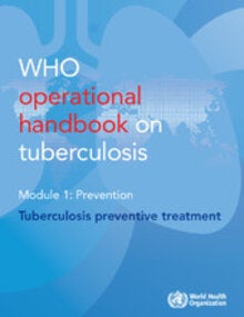 WHO operational handbook on tuberculosis: module 1: prevention: tuberculosis preventive treatment