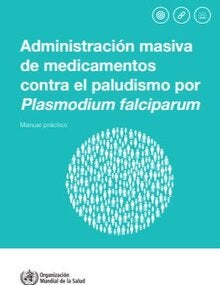 Administración masiva de medicamentos contra el paludismo por plasmodium falciparum: manual práctico