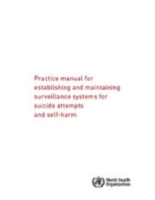 Practice manual for establishing and maintaining surveillance systems for suicide attempts and self-harm