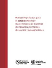 Manual de prácticas para el establecimiento y mantenimiento de sistemas de vigilancia de intentos de suicidio y autoagresiones