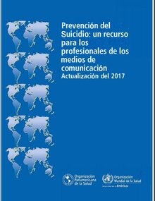 Prevención del suicidio: un recurso para los profesionales de los medios de comunicación. Actualización del 2017