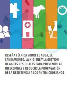 Reseña técnica sobre el agua, el saneamiento, la higiene y la gestión de aguas residuales para prevenir las infecciones y reducir la propagación de la resistencia a los antimicrobianos