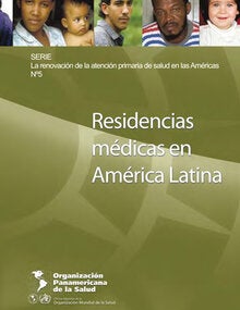 Residencias médicas en América Latina -  (Serie: La Renovación de la Atención Primaria de Salud en las Américas Nº 5)