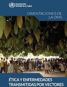 Ética y enfermedades transmitidas por vectores : orientaciones de la OMS
