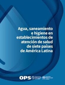 Agua, saneamiento e higiene en establecimientos de atención de salud de siete países de América Latina