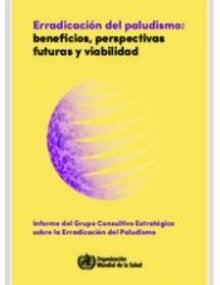 Erradicación del paludismo: beneficios, perspectivas futuras y viabilidad: informe del Grupo Consultivo Estratégico sobre la Erradicación del Paludismo