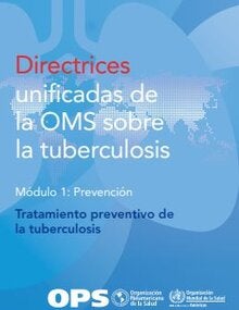 Directrices unificadas de la OMS sobre la tuberculosis. Módulo 1: Prevención. Tratamiento preventivo de la tuberculosis