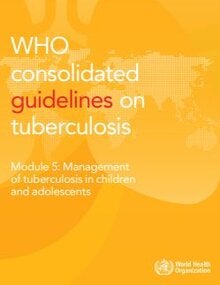 WHO consolidated guidelines on tuberculosis Module 5: Management of tuberculosis in children and adolescents