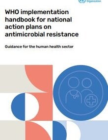 WHO implementation handbook for national action plans on antimicrobial resistance: guidance for the human health sector